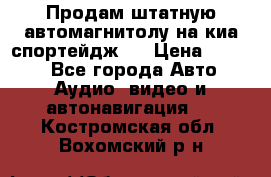 Продам штатную автомагнитолу на киа спортейдж 4 › Цена ­ 5 000 - Все города Авто » Аудио, видео и автонавигация   . Костромская обл.,Вохомский р-н